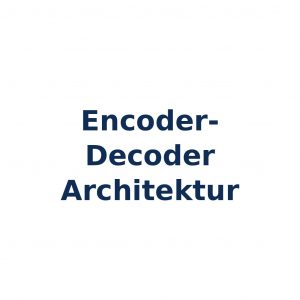 Encoder-Decoder Architektur – Modellstruktur für Sequenztransformation