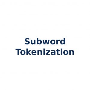 Subword Tokenization – Teilwortbasierte Textzerlegung