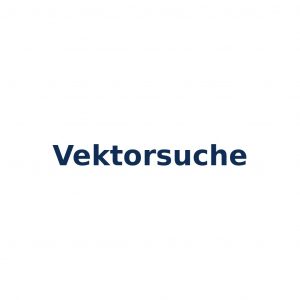 Vektorsuche – Ähnlichkeitssuche im Vektorraum